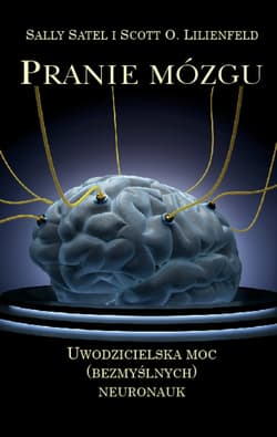 Pranie mózgu Uwodzicielska moc (bezmyślnych) neuronauk - Satel Sally