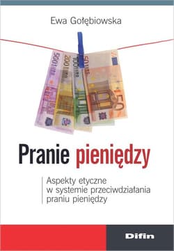 Pranie pieniędzy Aspekty etyczne w systemie przeciwdziałania praniu pieniędzy - Ewa Gołębiowska