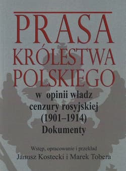 Prasa Królestwa Polskiego w opinii władz cenzury rosyjskiej (1901-1914) Dokumenty