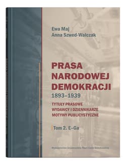 Prasa Narodowej Demokracji 1893-1939 Tytuły prasowe, wydawcy i dziennikarze, motywy publicystyczne