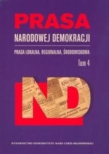 Prasa Narodowej Demokracji Tom 4 Prasa lokalna, regionalna, środowiskowa - Maj Ewa, Aneta Dawidowicz
