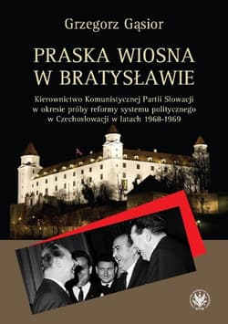 Praska wiosna w Bratysławie Kierownictwo Komunistycznej Partii Słowacji w okresie próby reformy systemu