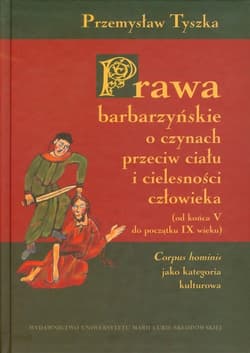 Prawa barbarzyńskie o czynach przeciw ciału i cielesności człowieka od końca V do początku IX wieku