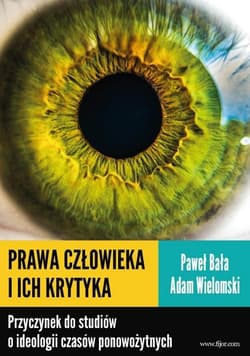 Prawa człowieka i ich krytyka Przyczynek do studiów o ideologii czasów ponowożytnych - Adam Wielomski, Bała Paweł