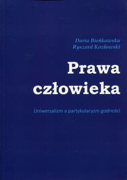 Prawa człowieka. Uniwersalizm a partykularyzm.. - Bieńkowska Daria, Kozłowski Ryszard
