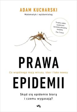 Prawa epidemii Skąd się epidemie biorą i czemu wygasają? Co wspólnego mają wirusy, idee i fake newsy - Adam Kucharski