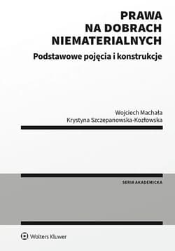 Prawa na dobrach niematerialnych. Podstawowe pojęcia i konstrukcje - Machała Wojciech, Krystyna Szczepanowska-Kozłowska