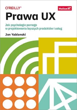 Prawa UX. Jak psychologia pomaga w projektowaniu lepszych produktów i usług - Yablonski Jon