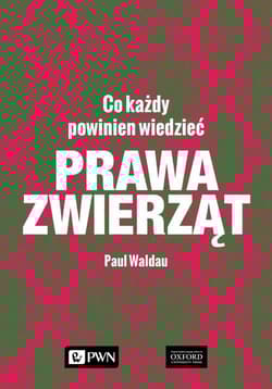 Prawa zwierząt Co każdy powinien wiedzieć - Paul Waldau