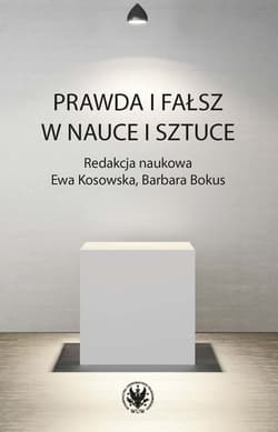 Prawda i fałsz w nauce i sztuce - Ewa Kosowska