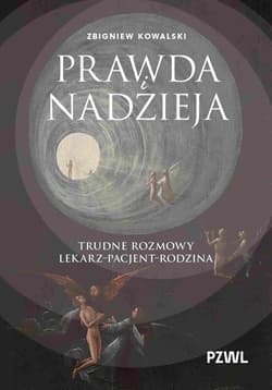 Prawda i nadzieja. Trudne rozmowy lekarz–pacjent–rodzina - Kowalski Zbigniew