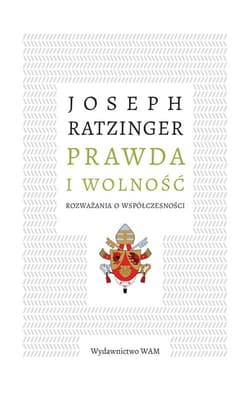 Prawda i wolność Rozważania o współczesności - Joseph Ratzinger