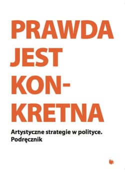Prawda jest konkretna Artystyczne strategie w politce - Praca zbiorowa