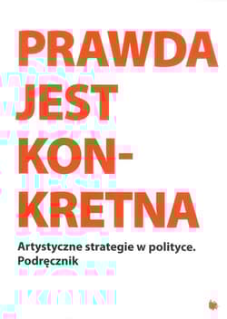 Prawda jest konkretna Artystyczne strategie w politce - Praca zbiorowa
