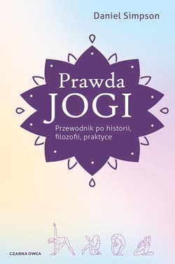Prawda jogi Przewodnik po historii, filozofii i praktyce - Daniel Simpson