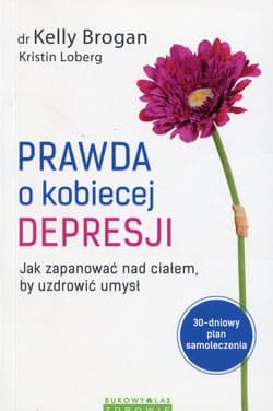 Prawda o kobiecej depresji Jak zapanować nad ciałem, by uzdrowić umysł