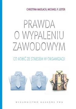 Prawda o wypaleniu zawodowym Co zrobić ze stresem w organizacji. - Maslach Christina, Leiter Michael