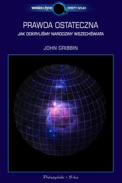 Prawda ostateczna. Jak odkryliśmy narodziny Wszechświata - John Gribbin