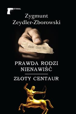 Prawda rodzi nienawiść Złoty centaur - Zeydler Zborowski Zygmunt