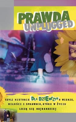 Prawda UNPLUGGED czyli historie dla dziewczyn o wierze, miłości i sprawach, które w życiu liczą się najbardziej