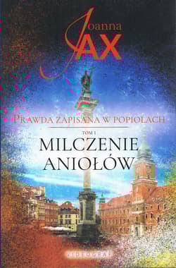 Prawda zapisana w popiołach Tom 1 Milczenie Aniołów - Joanna  Jax