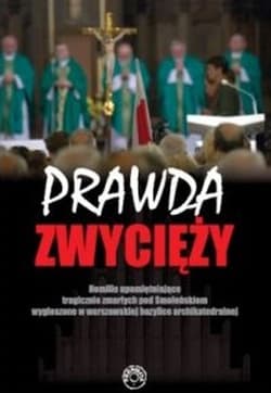 Prawda zwycięży Homilie upamiętaniające tragicznie zmarłych pod Smoleńskiem wygłoszone w warszawskiej bazylice archikatedralnej - Romaniuk Marian Piotr