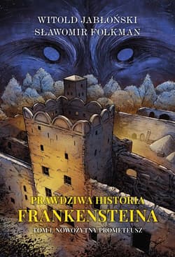 Prawdziwa historia Frankensteina Tom 1. Nowożytny Prometeusz - Witold Jabłoński