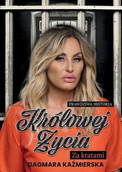 Prawdziwa historia Królowej Życia. Za kratami - Dagmara Kaźmierska