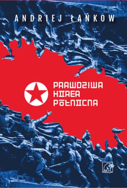 Prawdziwa Korea Północna. Życie i polityka w niedoszłej stalinowskiej utopii - Andrei Lankov