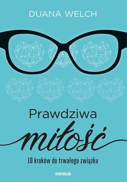 Prawdziwa miłość 10 kroków do trwałego związku - Welch Duana