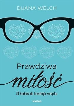 Prawdziwa miłość 10 kroków do trwałego związku - Welch Duana