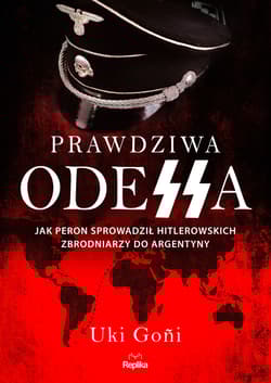 Prawdziwa Odessa Jak Peron sprowadził hitlerowskich zbrodniarzy do Argentyny - Uki Goñi