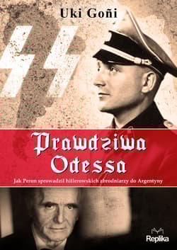 Prawdziwa Odessa. Jak Peron sprowadził hitlerowskich zbrodniarzy do Argentyny - Uki Goñi