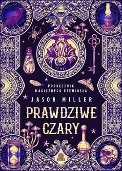 Prawdziwe czary. Podręcznik magicznego rzemiosła - Jason Miller
