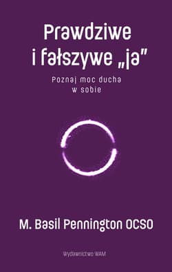 Prawdziwe i fałszywe „ja”. Poznaj moc ducha w sobie - M. Basil Pennington