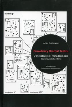 Prawdziwy Dramat Teatru O metateatrze i metadramacie Bogusława Schaeffera - Artur Grabowski