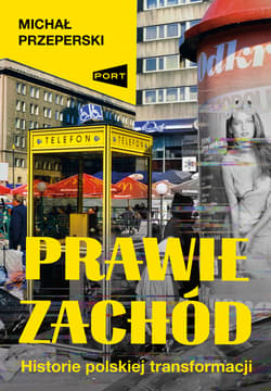 Prawie Zachód. Historie polskiej transformacji - Michał Przeperski