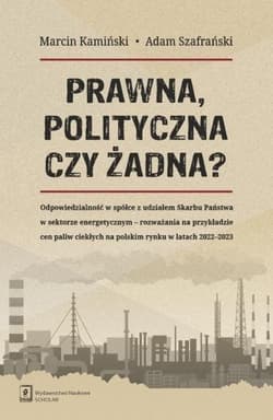 Prawna, polityczna czy żadna? Odpowiedzialność w spółce z udziałem Skarbu Państwa w sektorze energetycznym – rozważania na przykładzie cen paliw ciekłychna polskim rynku w latach 2022–2023 - Marcin Kamiński,  Szafrański Adam