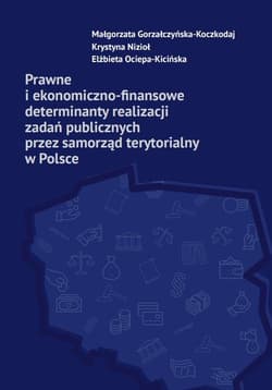 Prawne i ekonomiczno-finansowe determinanty realizacji zadań publicznych przez samorząd terytorialny - Elżbieta Ociepa-Kicińska, Krystyna Nizioł, Gorzałczyńska-Koczkodaj Małgorzata
