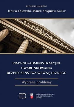 Prawno-administracyjne uwarunkowania bezpieczeństwa wewnętrznego - red. Marek Zbigniew Kulisz, Janusz Fałowski