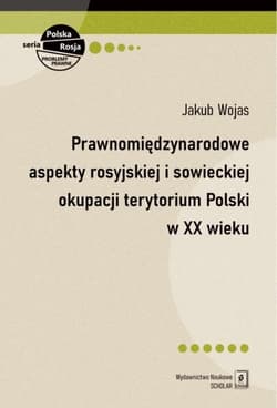 Prawnomiędzynarodowe aspekty rosyjskiej i sowieckiej okupacji terytorium Polski w XX wieku - Wojas Jakub