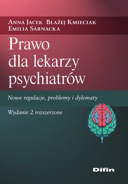 Prawo dla lekarzy psychiatrów. Nowe regulacje, problemy i dylematy wyd. 2 - Anna Jacek, Emilia Sarnacka