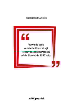 Prawo do sądu w świetle Konstytucji Rzeczypospolitej Polskiej z dnia 2 kwietnia 1997 roku - Korneliusz Łukasik