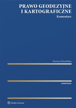Prawo geodezyjne i kartograficzne. Komentarz - Dariusz Felcenloben