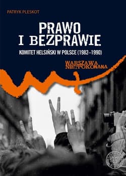 Prawo i bezprawie Komitet Helsiński w Polsce (1982–1990) - Patryk Pleskot