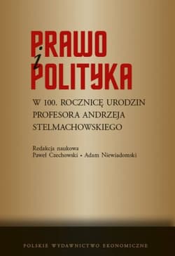 Prawo i polityka. W 100. rocznicę urodzin Profesora Andrzeja Stelmachowskiego - Paweł Czechowski, Adam Niewiadomski