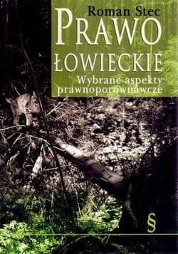 Prawo łowieckie. Wybrane aspekty prawnoporównawcze -  Stec Roman