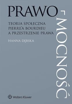 Prawo-mocność. Teoria społeczna Pierre’a Bourdieu a przestrzenie prawa - Hanna Dębska