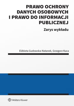 Prawo ochrony danych osobowych i prawo do informacji publicznej. Zarys wykładu - Grzegorz Kuca
