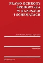 Prawo ochrony środowiska w kazusach i schematach -  Ogonowska Adrianna, Anna Barczak